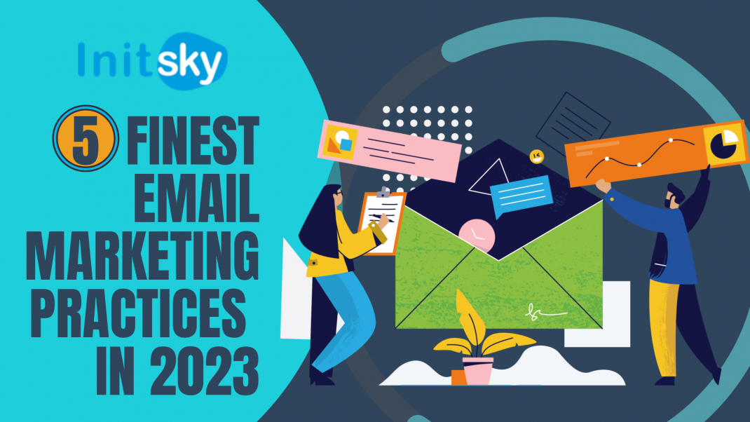5 Finest Email Marketing Practices in 2023 5 Finest Email Marketing Practices in 2023- InitSky IT Services