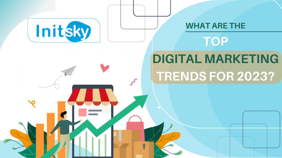 What are the Top Digital Marketing Trends for 2023? Top Digital Marketing Trends for 2023 - initsky.com